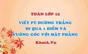 Viết phương trình đường thẳng đi qua 1 điểm và vuông góc với mặt phẳng - Toán lớp 12